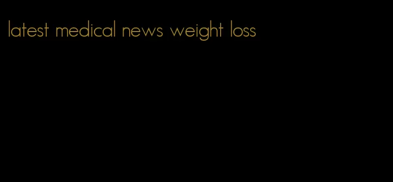 latest medical news weight loss