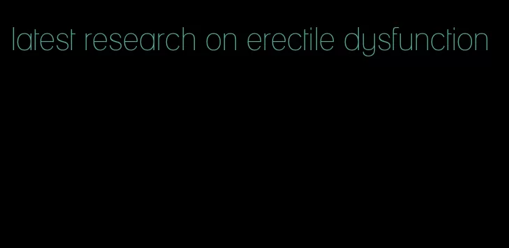 latest research on erectile dysfunction