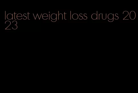 latest weight loss drugs 2023