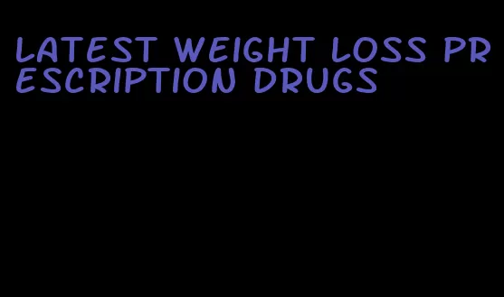 latest weight loss prescription drugs