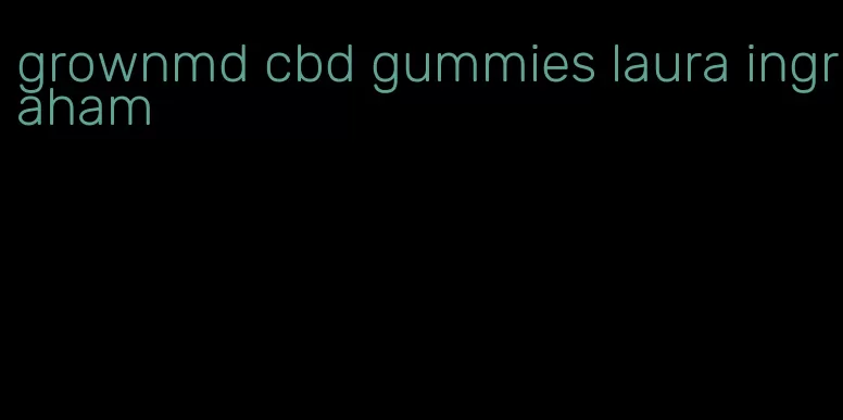 grownmd cbd gummies laura ingraham