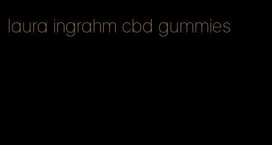 laura ingrahm cbd gummies