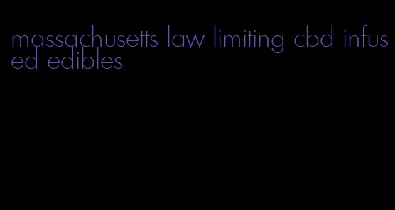 massachusetts law limiting cbd infused edibles