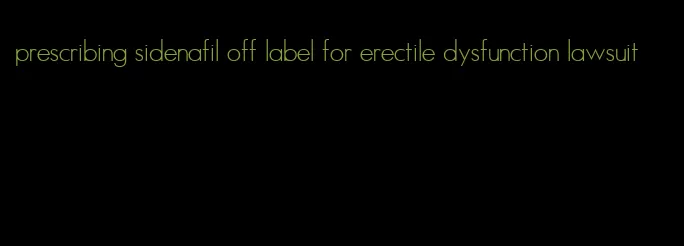 prescribing sidenafil off label for erectile dysfunction lawsuit