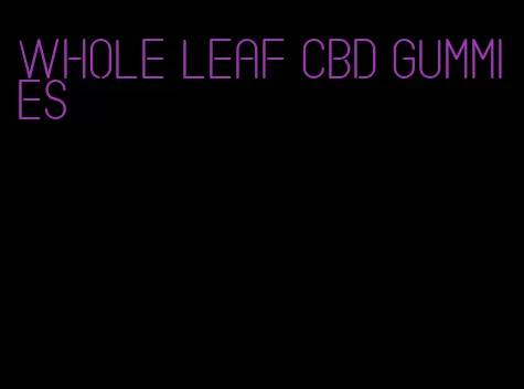 whole leaf cbd gummies