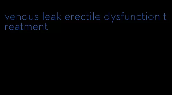 venous leak erectile dysfunction treatment