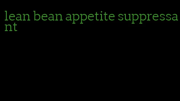 lean bean appetite suppressant