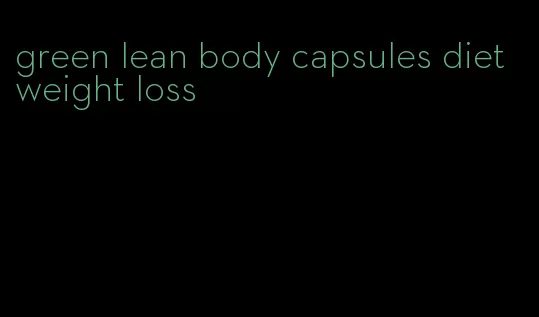 green lean body capsules diet weight loss