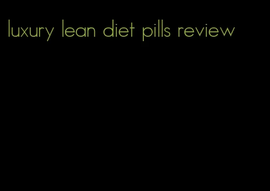 luxury lean diet pills review