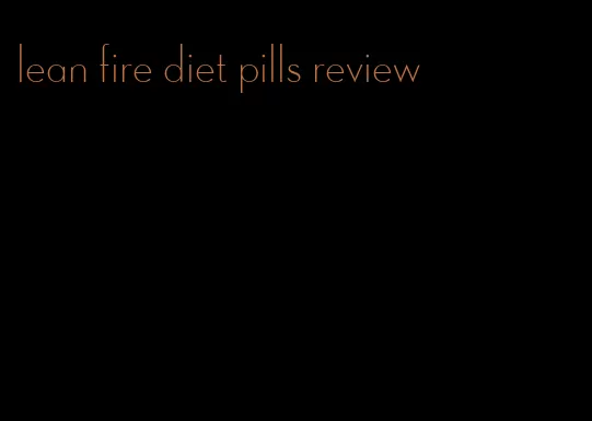 lean fire diet pills review