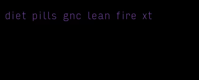 diet pills gnc lean fire xt