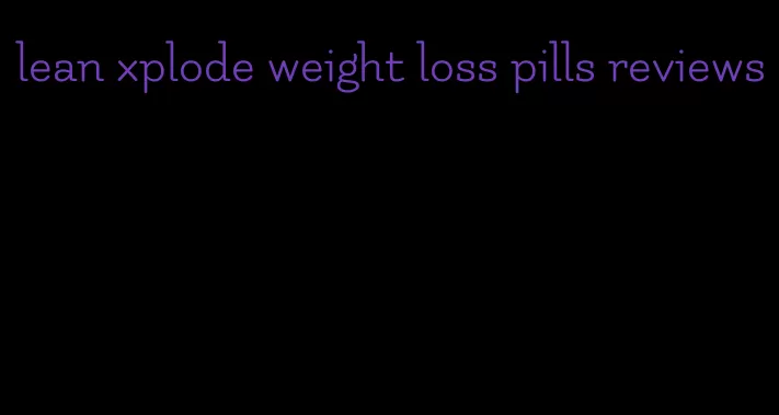 lean xplode weight loss pills reviews