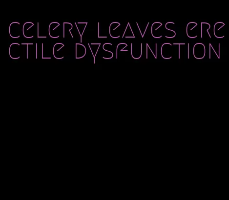 celery leaves erectile dysfunction