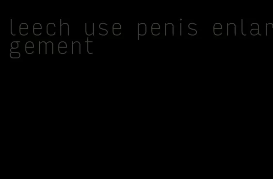 leech use penis enlargement