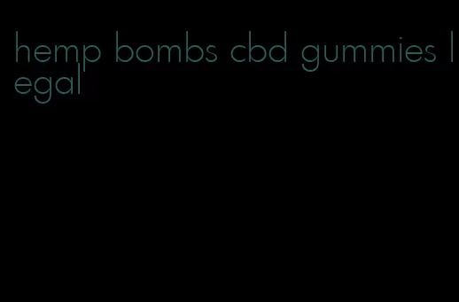 hemp bombs cbd gummies legal