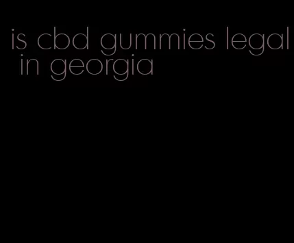 is cbd gummies legal in georgia