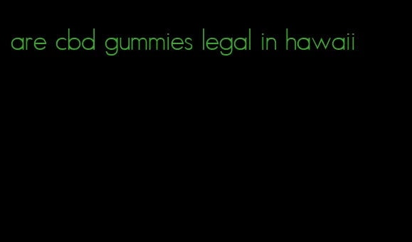 are cbd gummies legal in hawaii