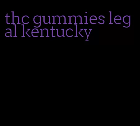 thc gummies legal kentucky