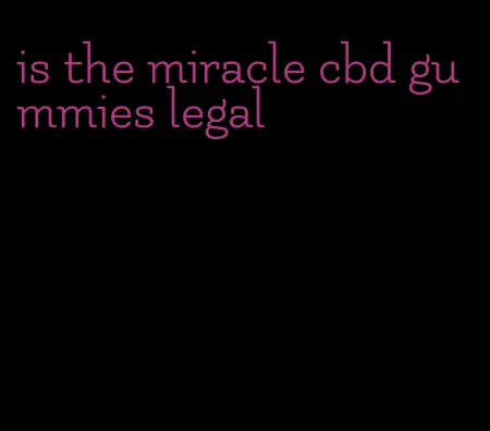 is the miracle cbd gummies legal