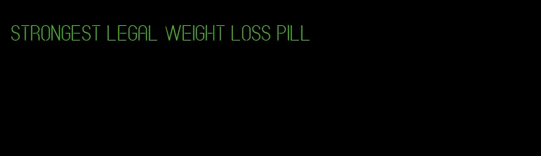 strongest legal weight loss pill