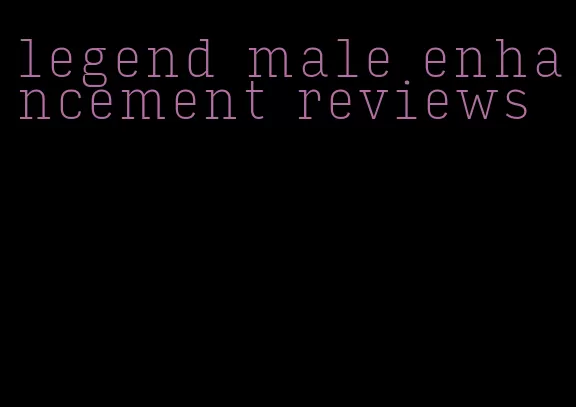 legend male enhancement reviews