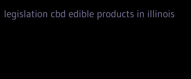 legislation cbd edible products in illinois