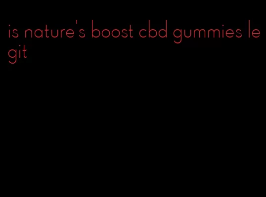 is nature's boost cbd gummies legit