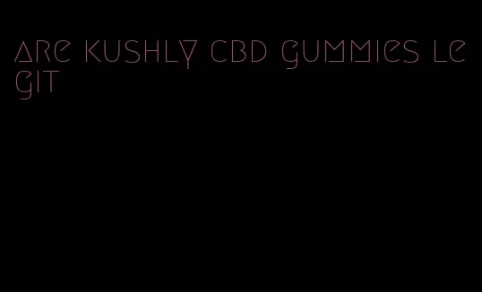 are kushly cbd gummies legit