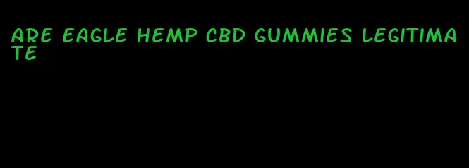 are eagle hemp cbd gummies legitimate