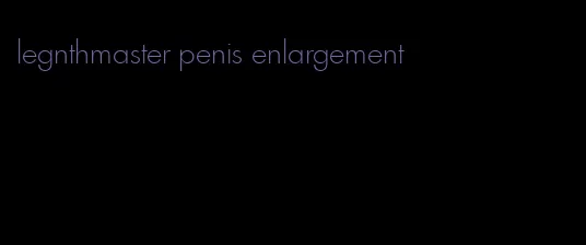 legnthmaster penis enlargement