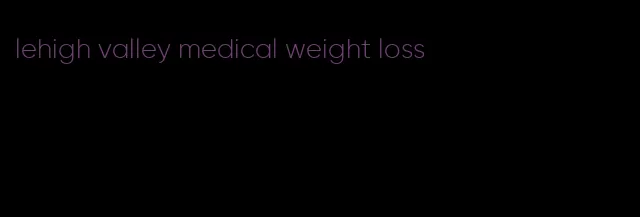 lehigh valley medical weight loss