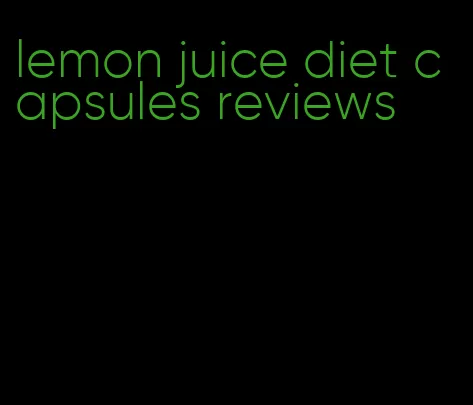 lemon juice diet capsules reviews