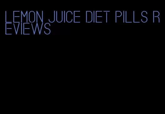 lemon juice diet pills reviews