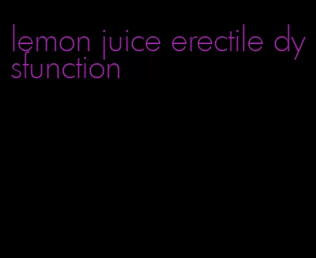 lemon juice erectile dysfunction