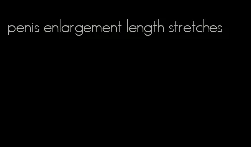 penis enlargement length stretches