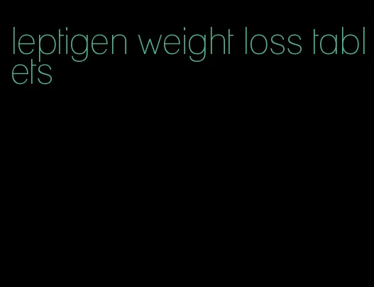 leptigen weight loss tablets