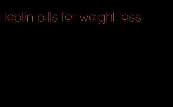 leptin pills for weight loss