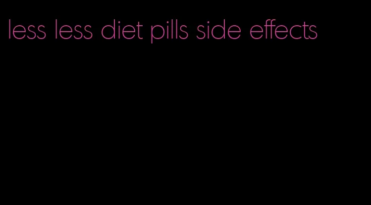 less less diet pills side effects