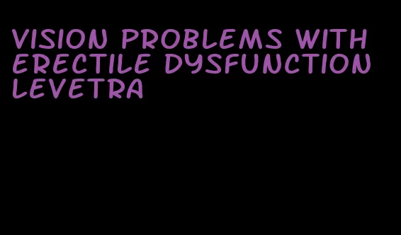 vision problems with erectile dysfunction levetra