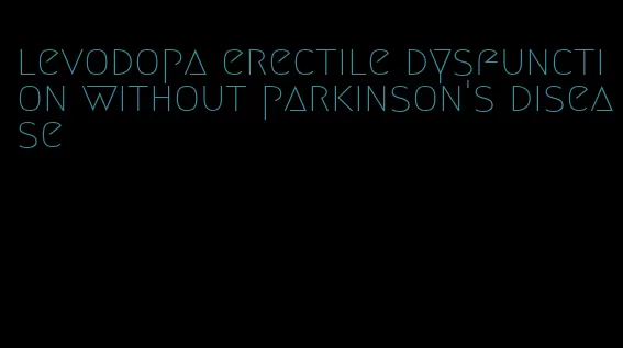 levodopa erectile dysfunction without parkinson's disease