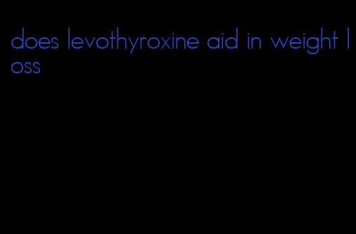 does levothyroxine aid in weight loss