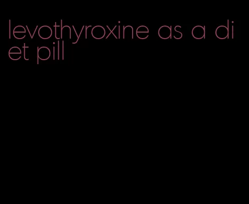 levothyroxine as a diet pill