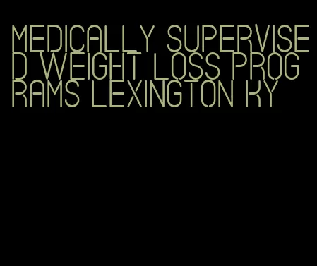 medically supervised weight loss programs lexington ky