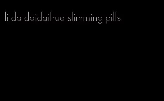 li da daidaihua slimming pills