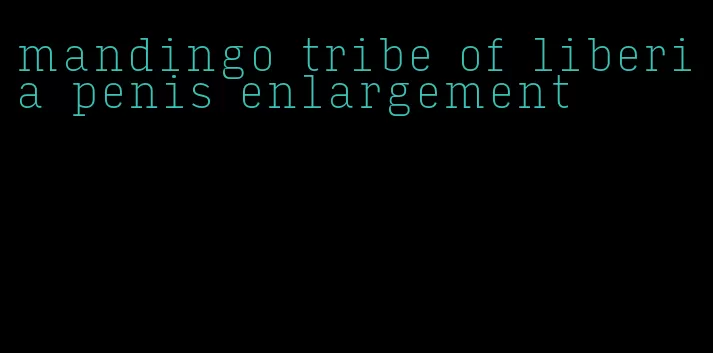 mandingo tribe of liberia penis enlargement