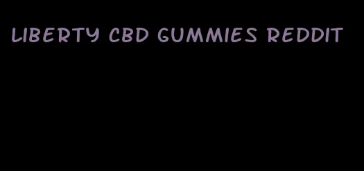 liberty cbd gummies reddit