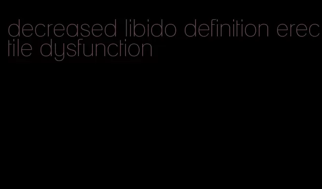 decreased libido definition erectile dysfunction