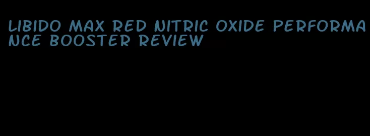 libido max red nitric oxide performance booster review