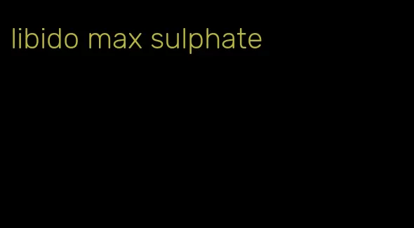 libido max sulphate