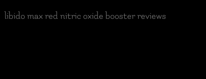 libido max red nitric oxide booster reviews